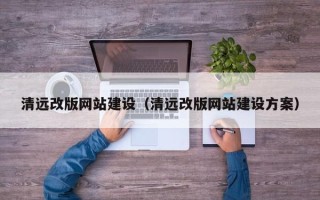晋中清远改版网站建设（清远改版网站建设方案）